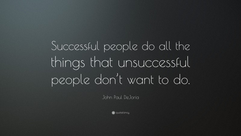 John Paul DeJoria Quote: “Successful people do all the things that unsuccessful people don’t want to do.”