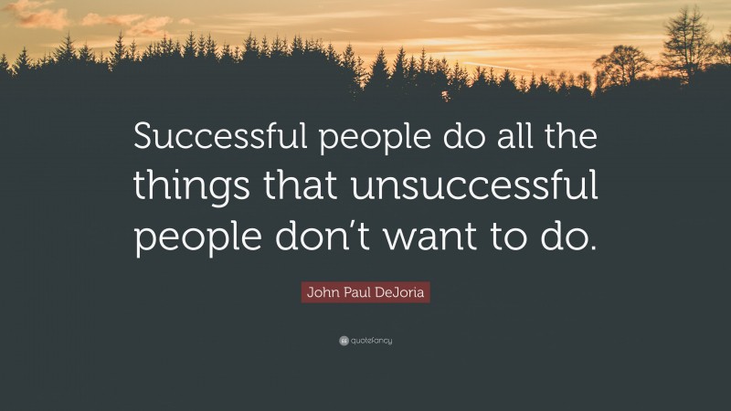 John Paul DeJoria Quote: “Successful people do all the things that unsuccessful people don’t want to do.”