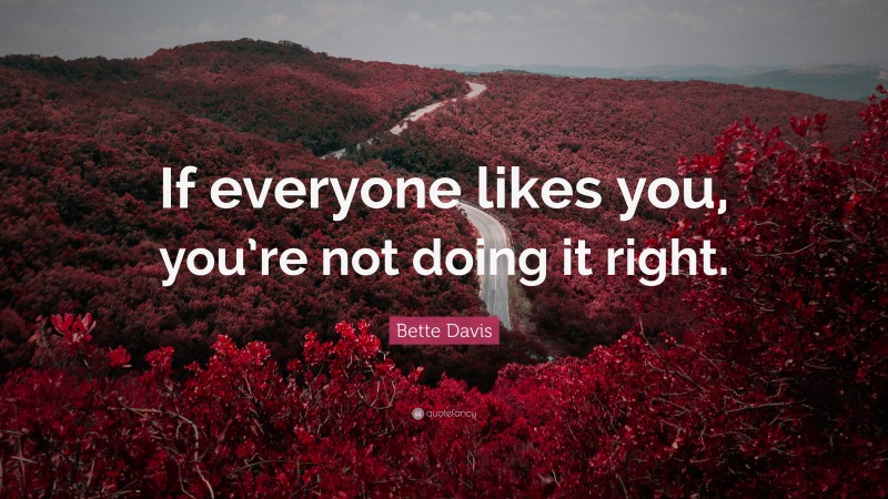 Bette Davis Quote: “If everyone likes you, you’re not doing it right.”