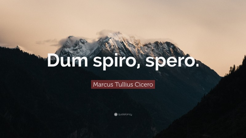 Marcus Tullius Cicero Quote: “Dum spiro, spero.”