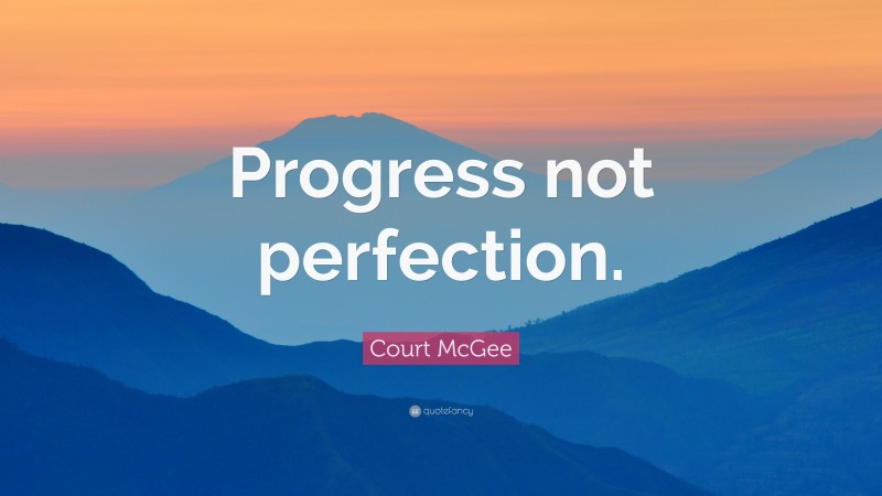 Court McGee Quote: “Progress not perfection.”