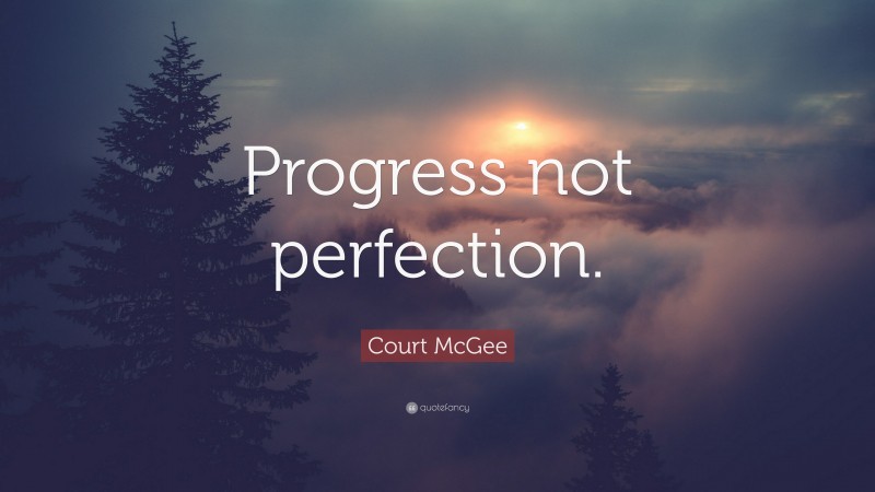 Court McGee Quote: “Progress not perfection.”
