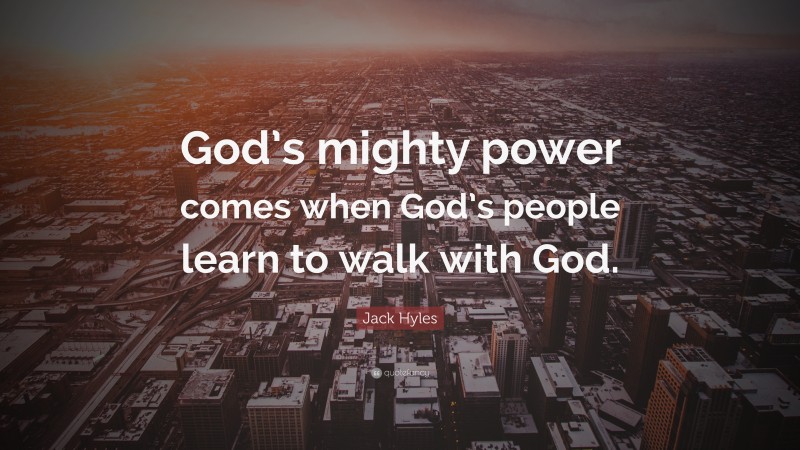 Jack Hyles Quote: “God’s mighty power comes when God’s people learn to walk with God.”