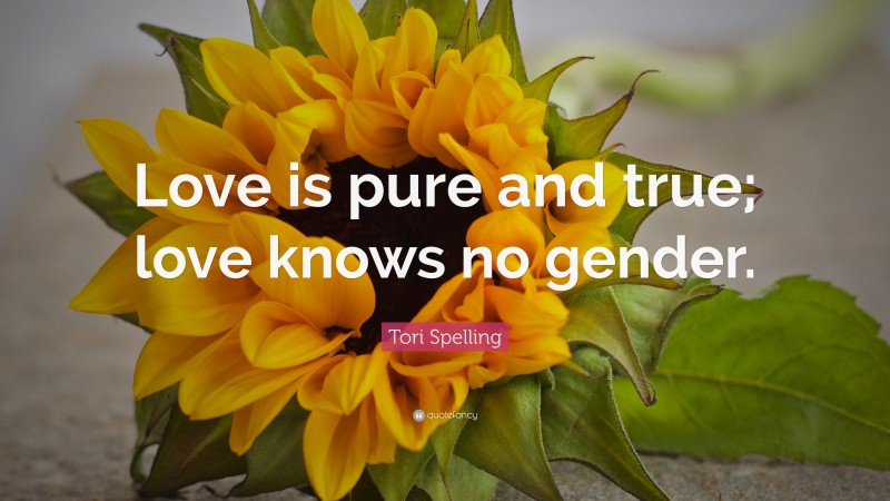 Tori Spelling Quote: “Love is pure and true; love knows no gender.”