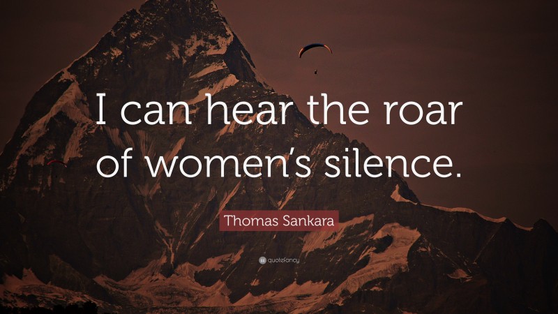 Thomas Sankara Quote: “I can hear the roar of women’s silence.”