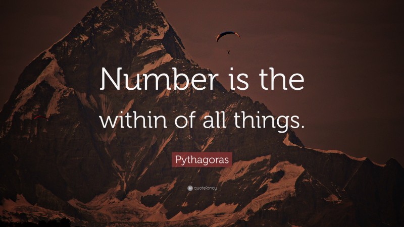 Pythagoras Quote: “Number is the within of all things.”