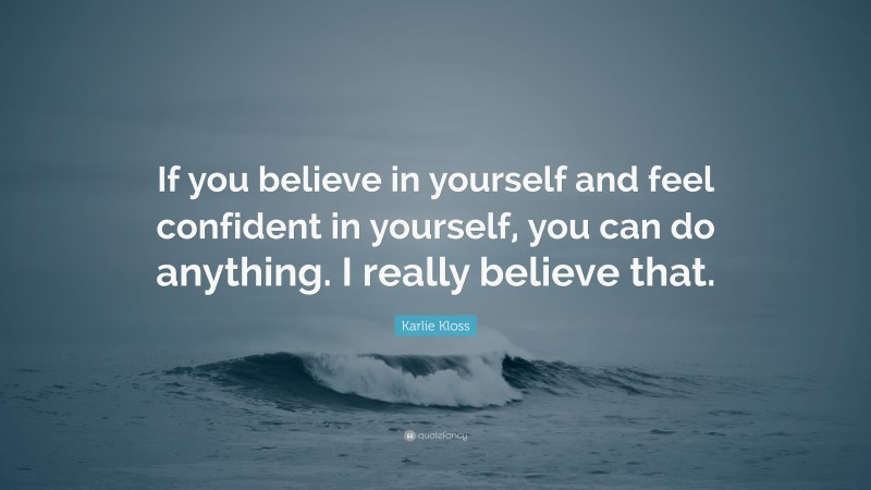Karlie Kloss Quote: “If you believe in yourself and feel confident in yourself, you can do anything. I really believe that.”