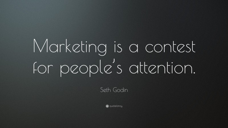 Seth Godin Quote: “Marketing is a contest for people’s attention.”