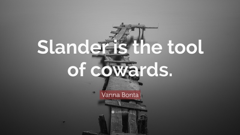 Vanna Bonta Quote: “Slander is the tool of cowards.”