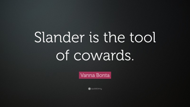 Vanna Bonta Quote: “Slander is the tool of cowards.”