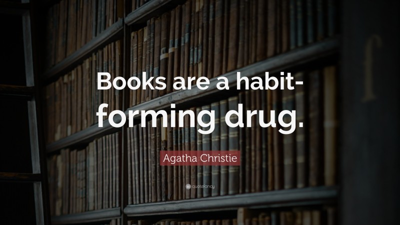 Agatha Christie Quote: “Books are a habit-forming drug.”