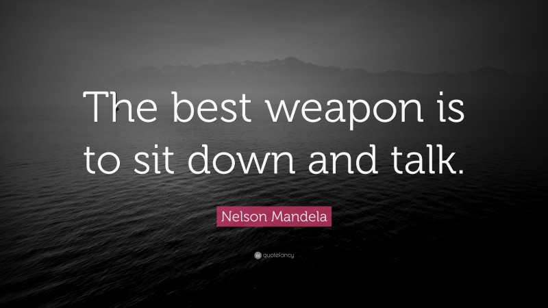 Nelson Mandela Quote: “The best weapon is to sit down and talk.”