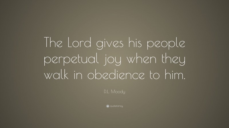 D.L. Moody Quote: “The Lord gives his people perpetual joy when they walk in obedience to him.”