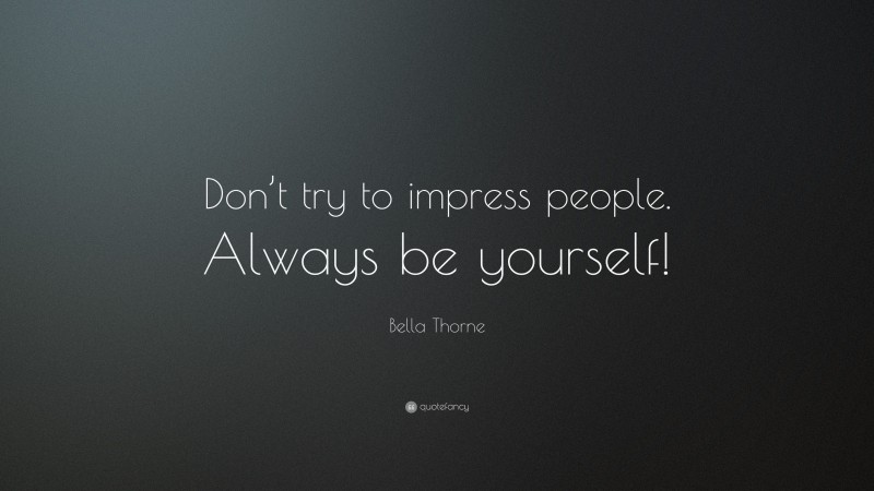 Bella Thorne Quote: “Don’t try to impress people. Always be yourself!”
