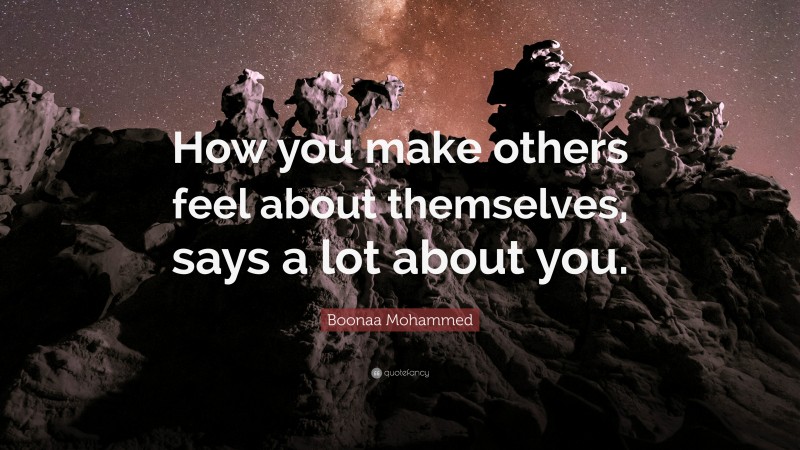 Boonaa Mohammed Quote: “How you make others feel about themselves, says a lot about you.”
