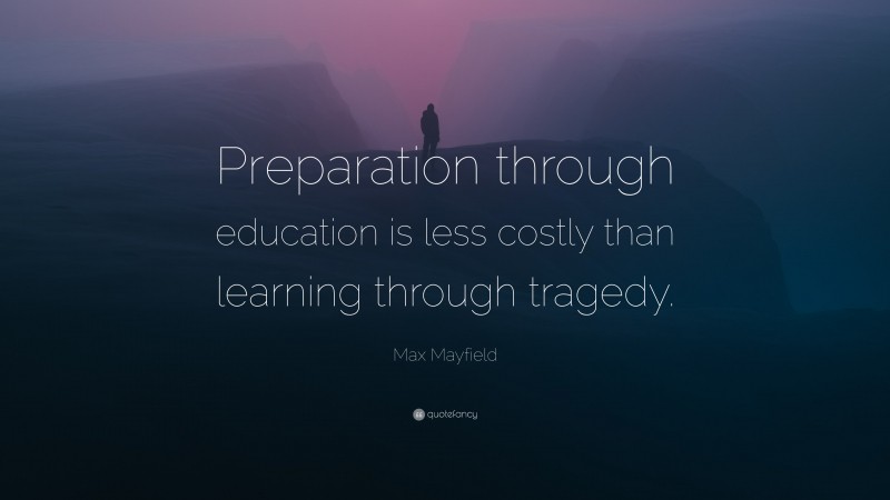 Max Mayfield Quote: “Preparation through education is less costly than learning through tragedy.”
