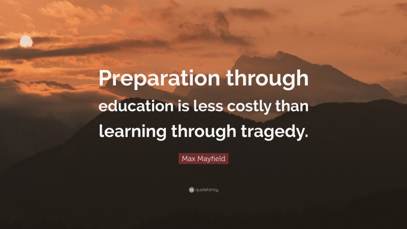 Max Mayfield Quote: “Preparation through education is less costly than learning through tragedy.”