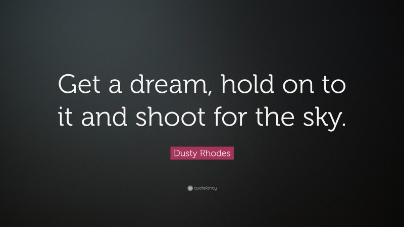 Dusty Rhodes Quote: “Get a dream, hold on to it and shoot for the sky.”