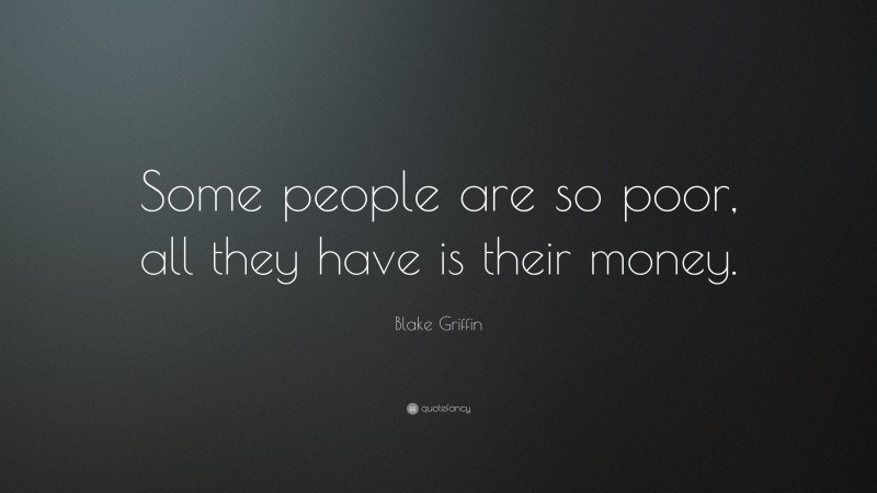 Blake Griffin Quote: “Some people are so poor, all they have is their money.”