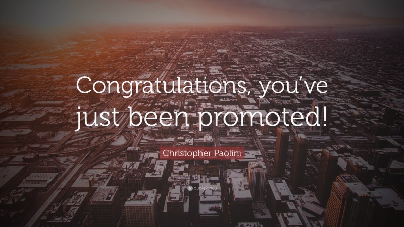 Christopher Paolini Quote: “Congratulations, you’ve just been promoted!”