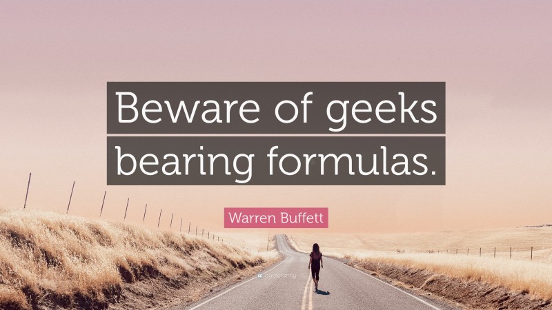 Warren Buffett Quote: “Beware of geeks bearing formulas.”