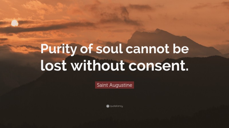 Saint Augustine Quote: “Purity of soul cannot be lost without consent.”