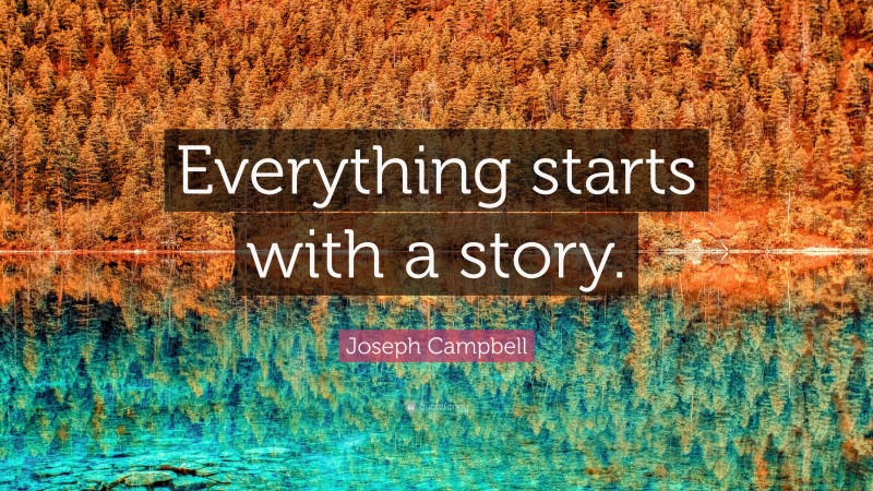 Joseph Campbell Quote: “Everything starts with a story.”