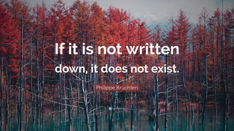 Philippe Kruchten Quote: “If it is not written down, it does not exist.”