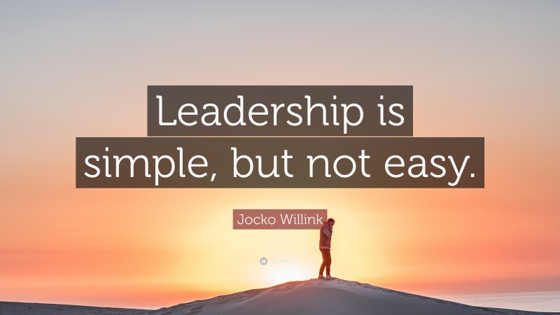 Jocko Willink Quote: “Leadership is simple, but not easy.”