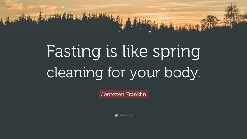 Jentezen Franklin Quote: “Fasting is like spring cleaning for your body.”