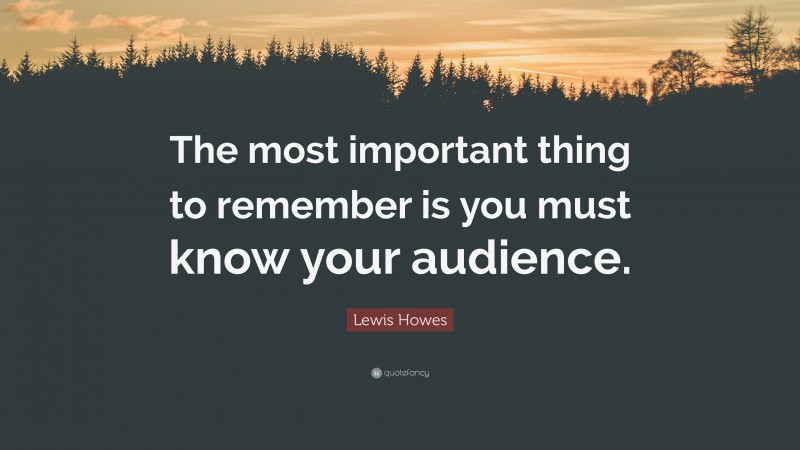 Lewis Howes Quote: “The most important thing to remember is you must know your audience.”