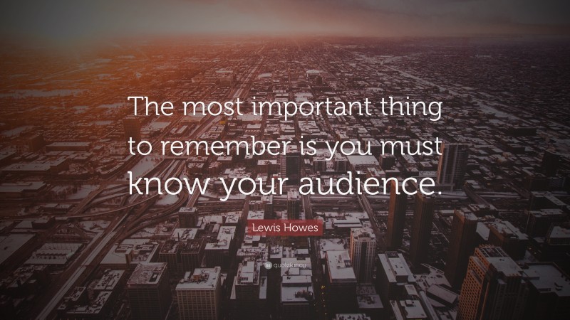 Lewis Howes Quote: “The most important thing to remember is you must know your audience.”