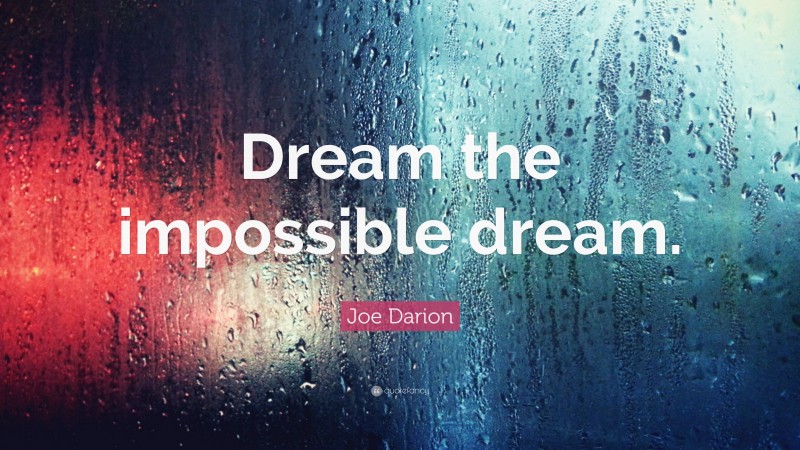 Joe Darion Quote: “Dream the impossible dream.”