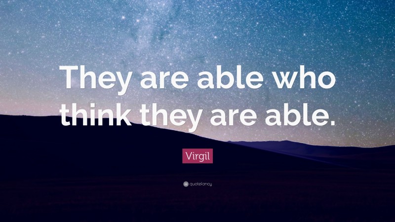 Virgil Quote: “They are able who think they are able.”