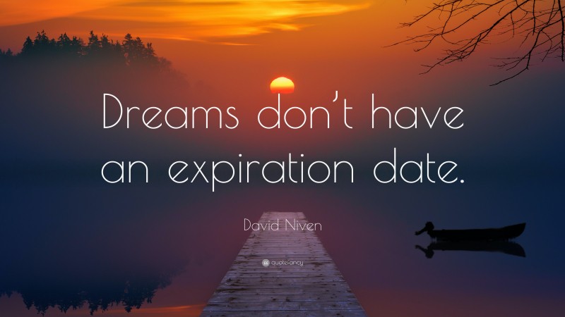 David Niven Quote: “Dreams don’t have an expiration date.”