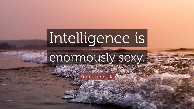 Frank Langella Quote: “Intelligence is enormously sexy.”