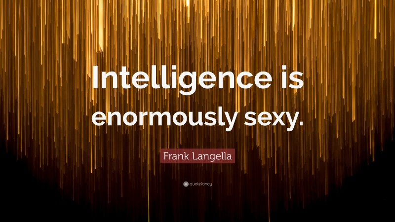 Frank Langella Quote: “Intelligence is enormously sexy.”