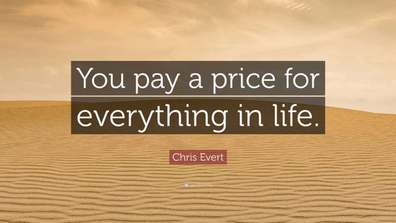 Chris Evert Quote: “You pay a price for everything in life.”