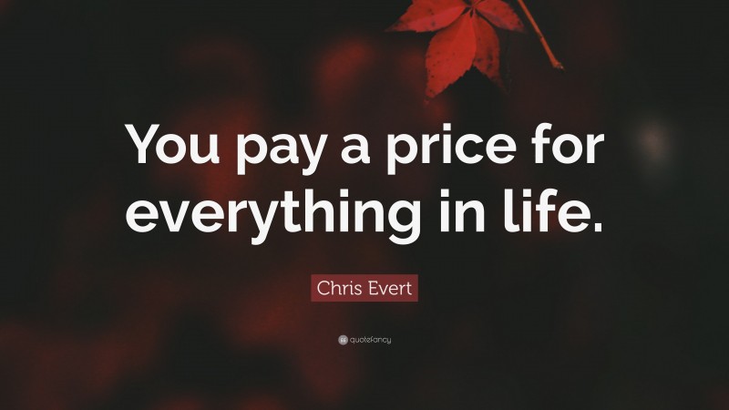 Chris Evert Quote: “You pay a price for everything in life.”