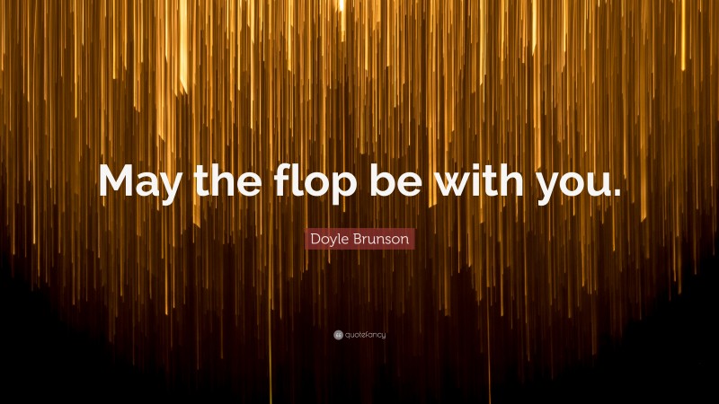 Doyle Brunson Quote: “May the flop be with you.”