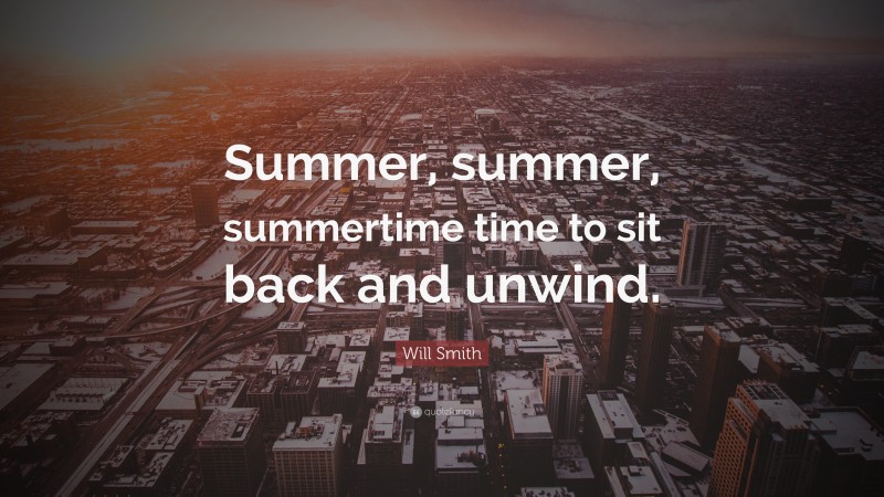 Will Smith Quote: “Summer, summer, summertime time to sit back and unwind.”