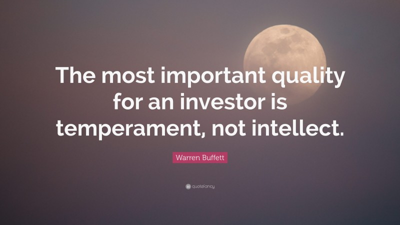 Warren Buffett Quote: “The most important quality for an investor is temperament, not intellect.”