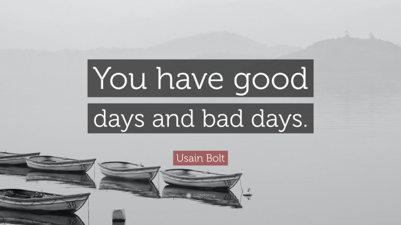 Usain Bolt Quote: “You have good days and bad days.”