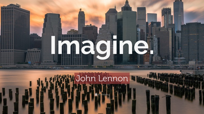 John Lennon Quote: “Imagine.”