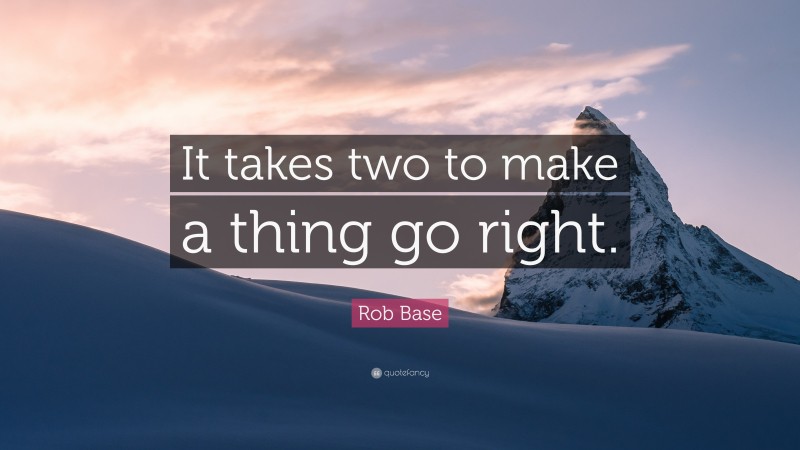 Rob Base Quote: “It takes two to make a thing go right.”