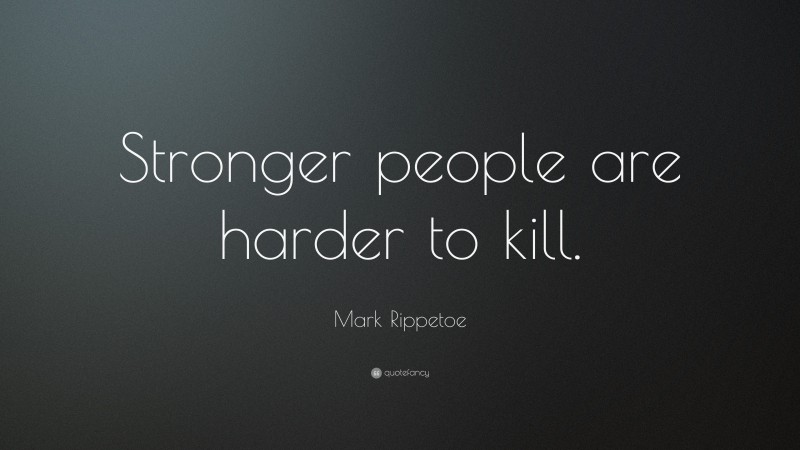 Mark Rippetoe Quote: “Stronger people are harder to kill.”