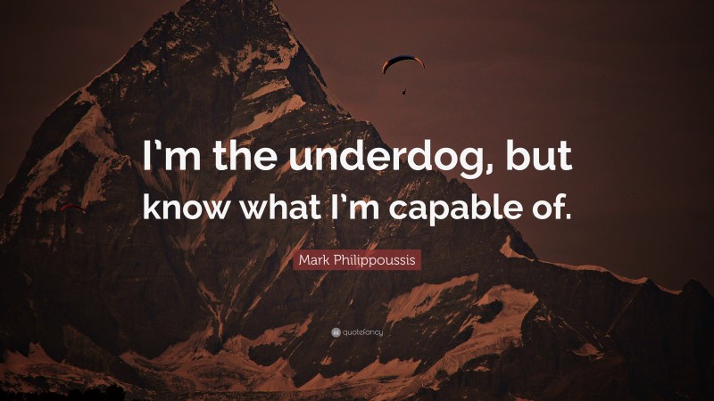 Mark Philippoussis Quote: “I’m the underdog, but know what I’m capable of.”