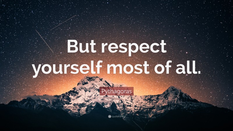 Pythagoras Quote: “But respect yourself most of all.”