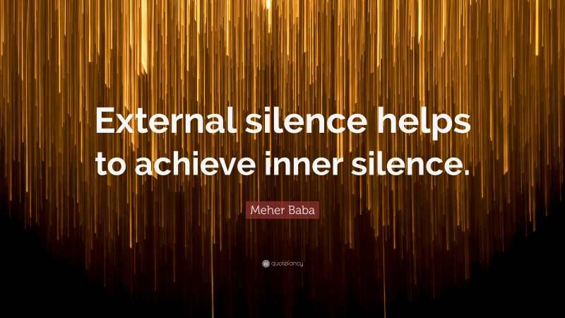 Meher Baba Quote: “External silence helps to achieve inner silence.”