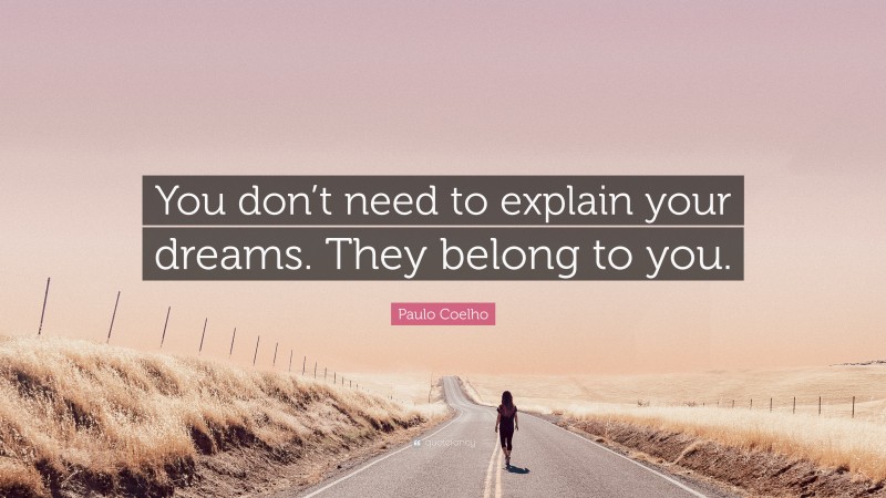 Paulo Coelho Quote: “You don’t need to explain your dreams. They belong to you.”